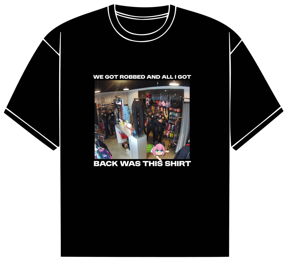 WE GOT ROBBED AND ALL I GOT BACK WAS THIS SHIRT